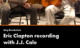 ERIC CLAPTON RECORDING WITH J.J. CALE Ein Film von Jörg Bundschuh